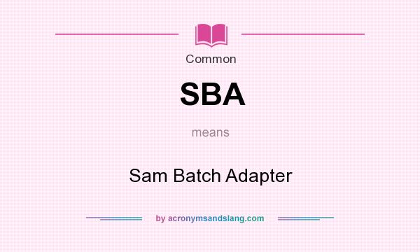 What does SBA mean? It stands for Sam Batch Adapter