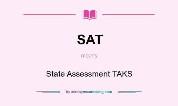 What does SAT mean? It stands for State Assessment TAKS