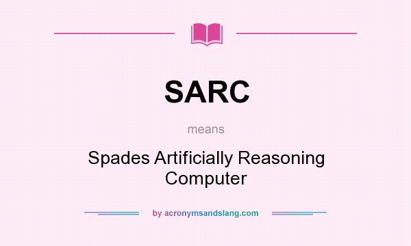 What does SARC mean? It stands for Spades Artificially Reasoning Computer