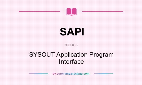 What does SAPI mean? It stands for SYSOUT Application Program Interface