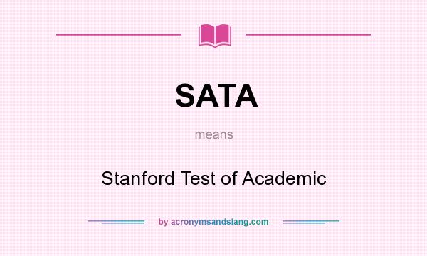 What does SATA mean? It stands for Stanford Test of Academic