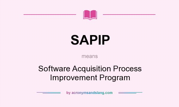 What does SAPIP mean? It stands for Software Acquisition Process Improvement Program