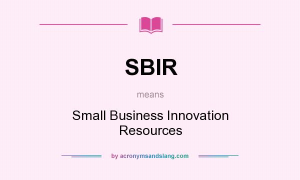 What does SBIR mean? It stands for Small Business Innovation Resources
