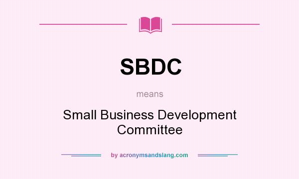 What does SBDC mean? It stands for Small Business Development Committee