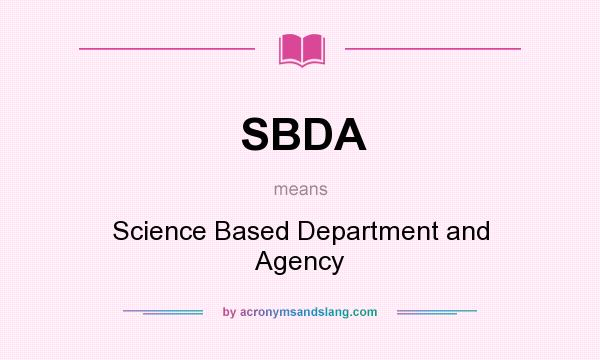 What does SBDA mean? It stands for Science Based Department and Agency