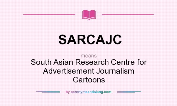 What does SARCAJC mean? It stands for South Asian Research Centre for Advertisement Journalism Cartoons