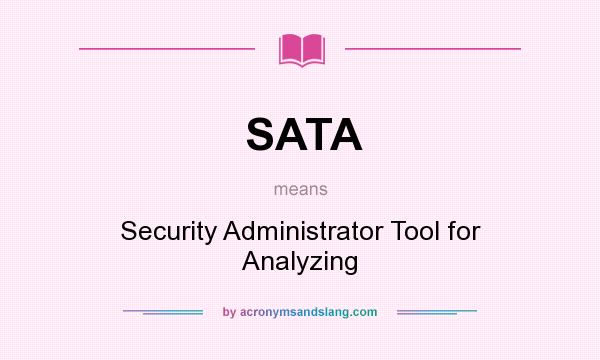 What does SATA mean? It stands for Security Administrator Tool for Analyzing