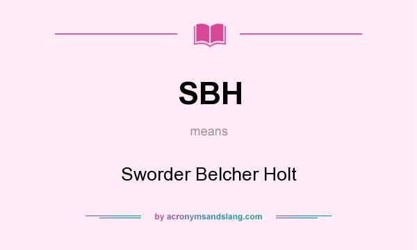 What does SBH mean? It stands for Sworder Belcher Holt