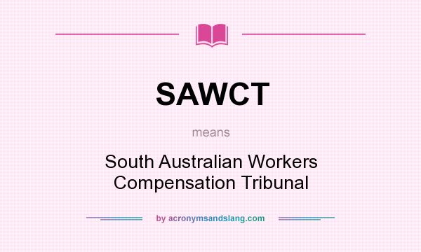 What does SAWCT mean? It stands for South Australian Workers Compensation Tribunal