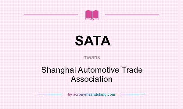 What does SATA mean? It stands for Shanghai Automotive Trade Association