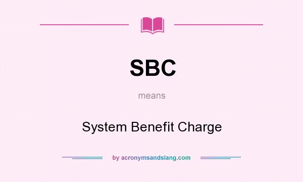 What does SBC mean? It stands for System Benefit Charge