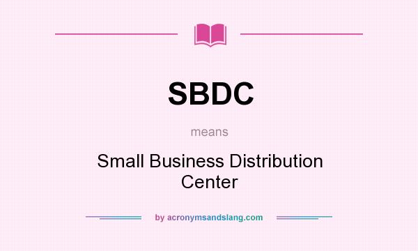 What does SBDC mean? It stands for Small Business Distribution Center