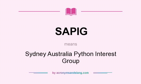 What does SAPIG mean? It stands for Sydney Australia Python Interest Group