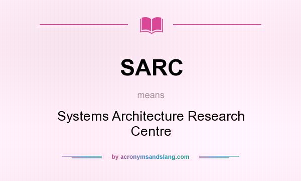 What does SARC mean? It stands for Systems Architecture Research Centre