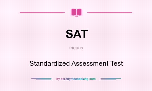 What does SAT mean? It stands for Standardized Assessment Test