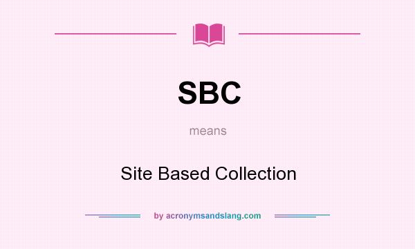 What does SBC mean? It stands for Site Based Collection