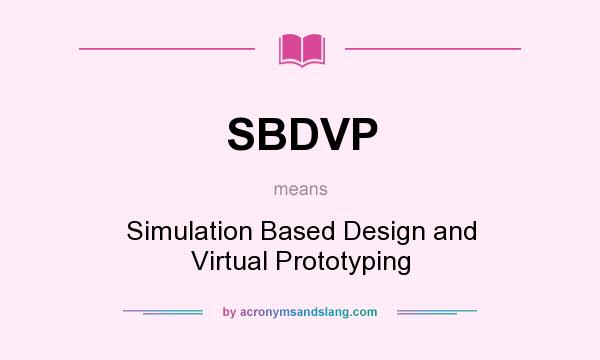 What does SBDVP mean? It stands for Simulation Based Design and Virtual Prototyping