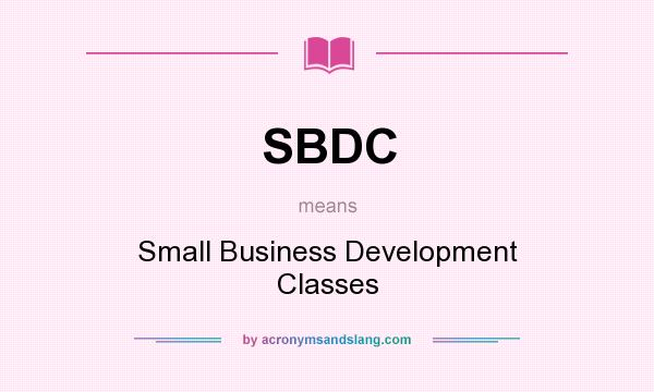 What does SBDC mean? It stands for Small Business Development Classes