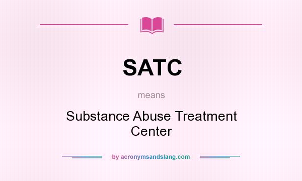 What does SATC mean? It stands for Substance Abuse Treatment Center