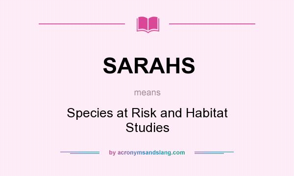 What does SARAHS mean? It stands for Species at Risk and Habitat Studies