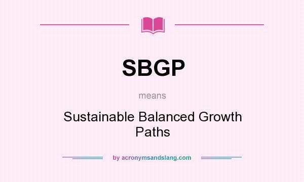 What does SBGP mean? It stands for Sustainable Balanced Growth Paths