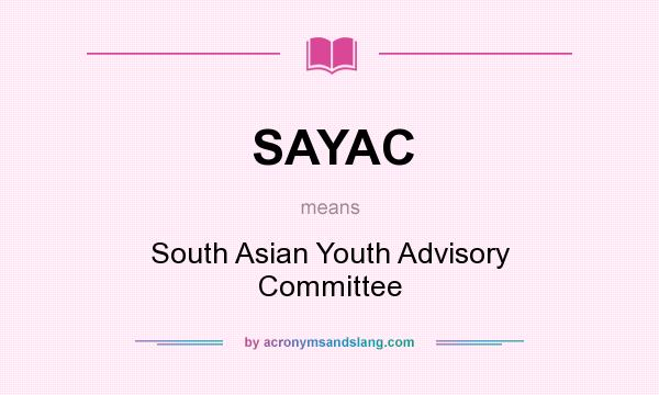 What does SAYAC mean? It stands for South Asian Youth Advisory Committee