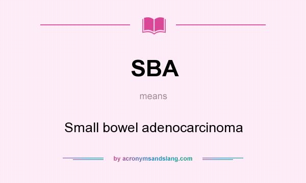 What does SBA mean? It stands for Small bowel adenocarcinoma