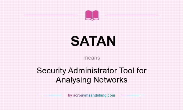 What does SATAN mean? It stands for Security Administrator Tool for Analysing Networks