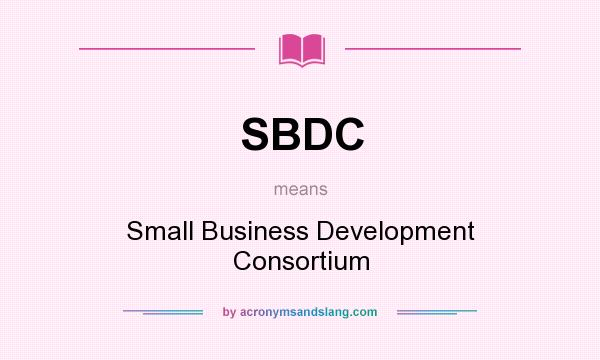What does SBDC mean? It stands for Small Business Development Consortium