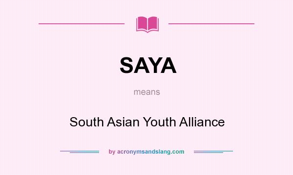 What does SAYA mean? It stands for South Asian Youth Alliance