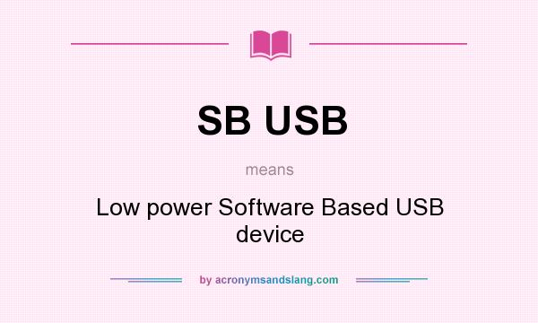 What does SB USB mean? It stands for Low power Software Based USB device