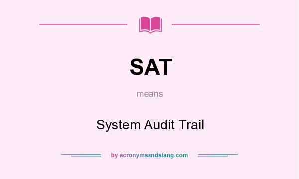 What does SAT mean? It stands for System Audit Trail