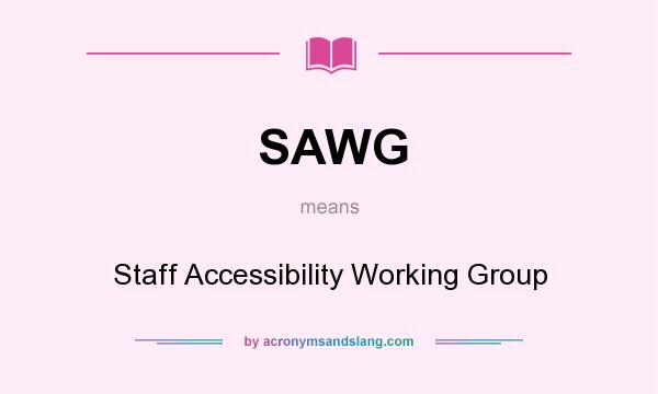 What does SAWG mean? It stands for Staff Accessibility Working Group