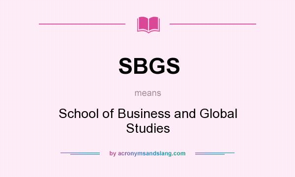 What does SBGS mean? It stands for School of Business and Global Studies