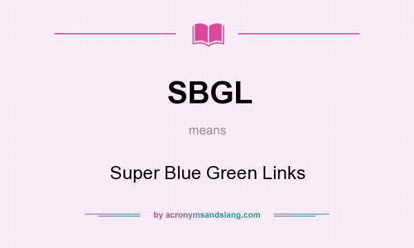 What does SBGL mean? It stands for Super Blue Green Links