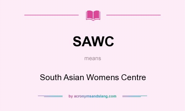 What does SAWC mean? It stands for South Asian Womens Centre
