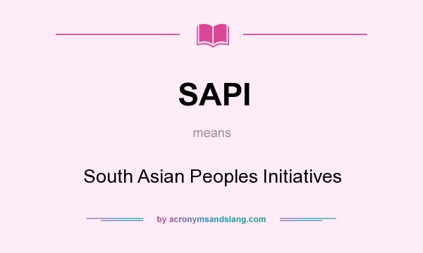 What does SAPI mean? It stands for South Asian Peoples Initiatives