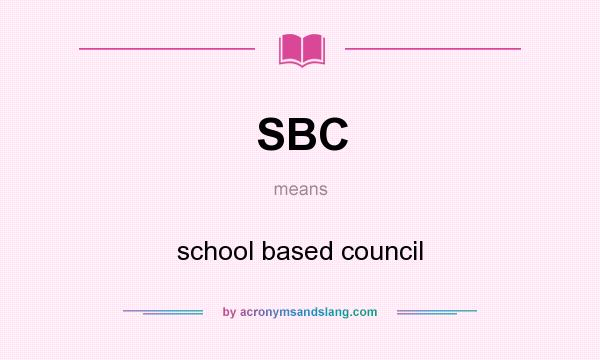 What does SBC mean? It stands for school based council