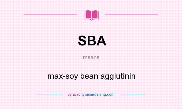 What does SBA mean? It stands for max-soy bean agglutinin