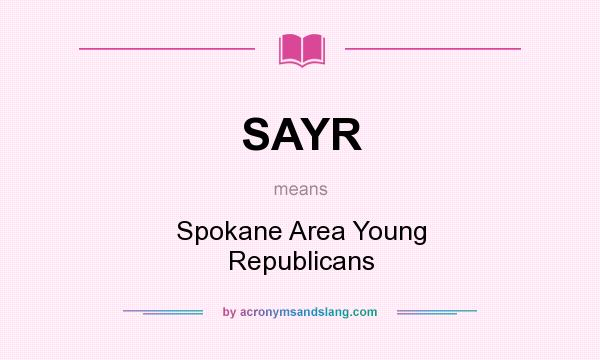 What does SAYR mean? It stands for Spokane Area Young Republicans