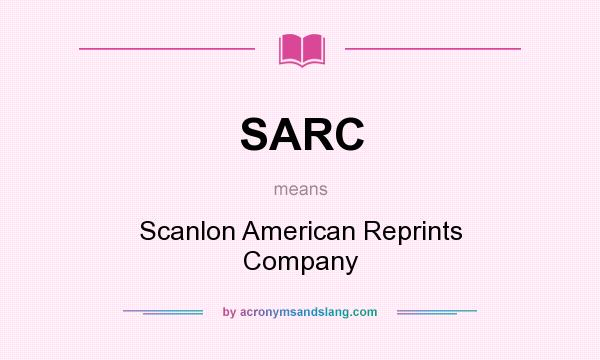 What does SARC mean? It stands for Scanlon American Reprints Company