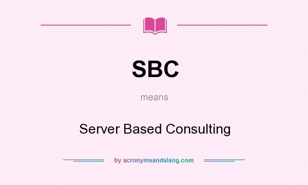 What does SBC mean? It stands for Server Based Consulting