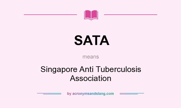 What does SATA mean? It stands for Singapore Anti Tuberculosis Association
