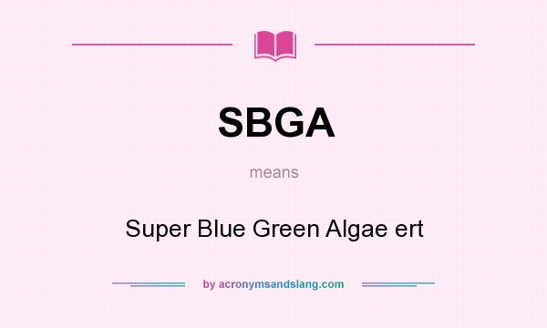 What does SBGA mean? It stands for Super Blue Green Algae ert