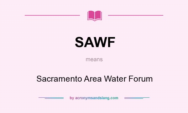 What does SAWF mean? It stands for Sacramento Area Water Forum