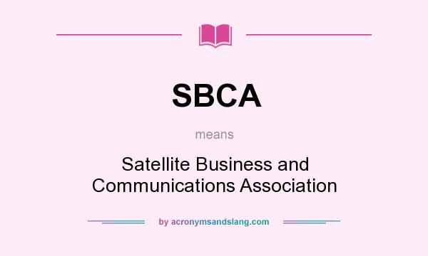 What does SBCA mean? It stands for Satellite Business and Communications Association