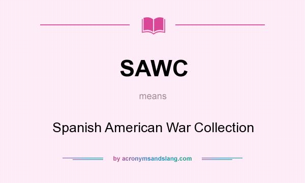 What does SAWC mean? It stands for Spanish American War Collection