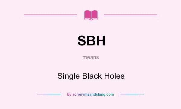What does SBH mean? It stands for Single Black Holes