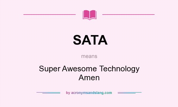 What does SATA mean? It stands for Super Awesome Technology Amen