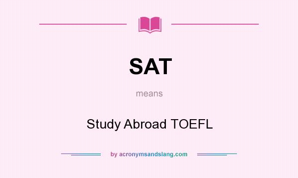 What does SAT mean? It stands for Study Abroad TOEFL